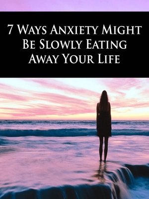 cover image of 7 Ways Anxiety Might Be Slowly Eating Away Your Life